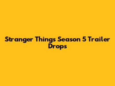 Stranger Things Season 5 Trailer Drops