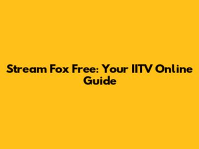 Stream Fox Free: Your IITV Online Guide