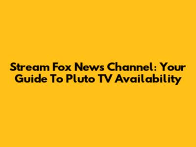 Stream Fox News Channel: Your Guide To Pluto TV Availability
