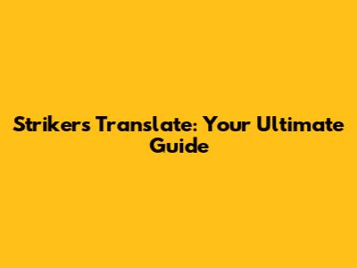 Strikers Translate: Your Ultimate Guide