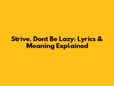 Strive, Don't Be Lazy: Lyrics & Meaning Explained