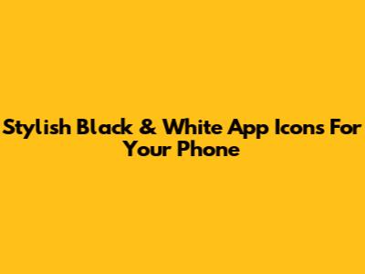 Stylish Black & White App Icons For Your Phone