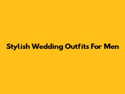 Stylish Wedding Outfits For Men