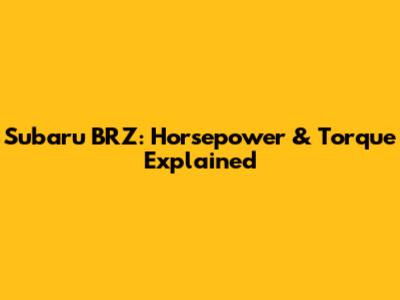 Subaru BRZ: Horsepower & Torque Explained