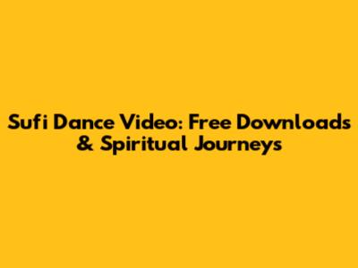 Sufi Dance Video: Free Downloads & Spiritual Journeys