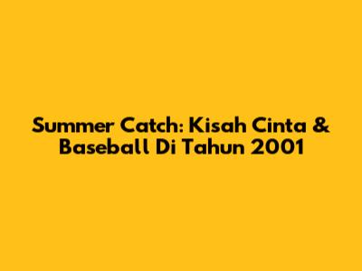 Summer Catch: Kisah Cinta & Baseball Di Tahun 2001