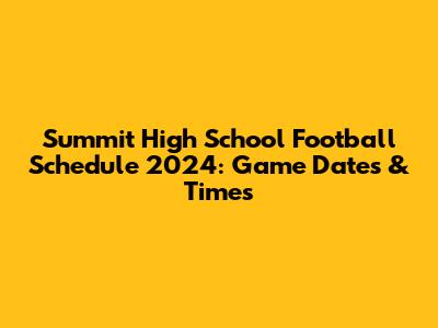 Summit High School Football Schedule 2024: Game Dates & Times