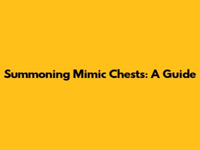 Summoning Mimic Chests: A Guide