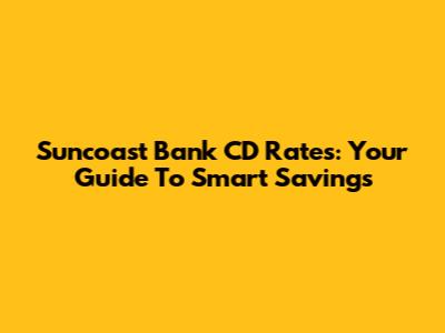 Suncoast Bank CD Rates: Your Guide To Smart Savings