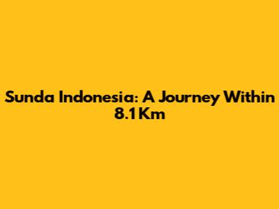 Sunda Indonesia: A Journey Within 8.1 Km