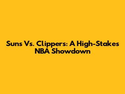 Suns Vs. Clippers: A High-Stakes NBA Showdown