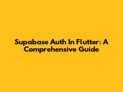 Supabase Auth In Flutter: A Comprehensive Guide