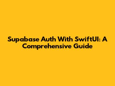 Supabase Auth With SwiftUI: A Comprehensive Guide