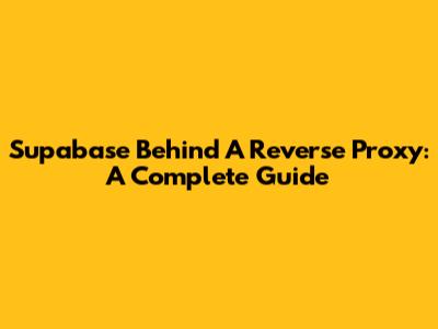 Supabase Behind A Reverse Proxy: A Complete Guide