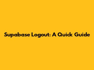 Supabase Logout: A Quick Guide