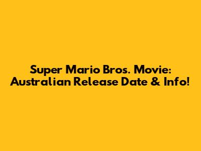 Super Mario Bros. Movie: Australian Release Date & Info!