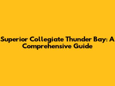 Superior Collegiate Thunder Bay: A Comprehensive Guide