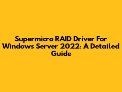 Supermicro RAID Driver For Windows Server 2022: A Detailed Guide