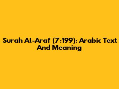 Surah Al-A'raf (7:199): Arabic Text And Meaning