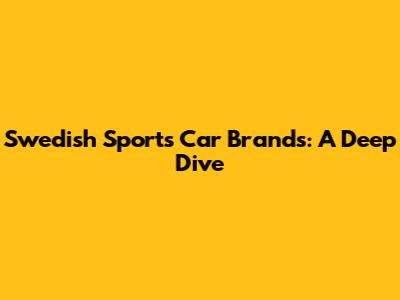 Swedish Sports Car Brands: A Deep Dive