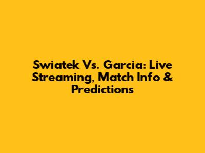 Swiatek Vs. Garcia: Live Streaming, Match Info & Predictions