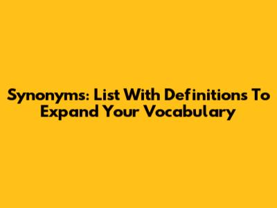 Synonyms: List With Definitions To Expand Your Vocabulary