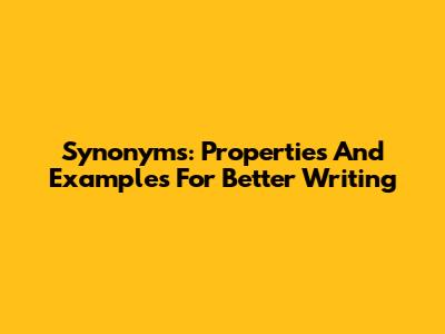 Synonyms: Properties And Examples For Better Writing