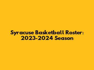 Syracuse Basketball Roster: 2023-2024 Season
