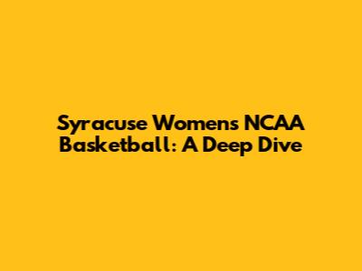 Syracuse Women's NCAA Basketball: A Deep Dive