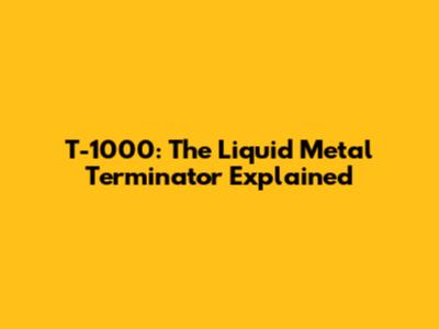 T-1000: The Liquid Metal Terminator Explained