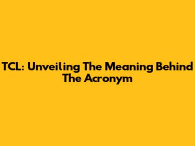 TCL: Unveiling The Meaning Behind The Acronym