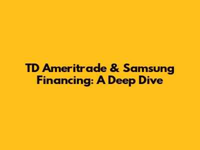 TD Ameritrade & Samsung Financing: A Deep Dive