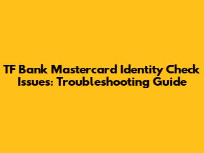 TF Bank Mastercard Identity Check Issues: Troubleshooting Guide