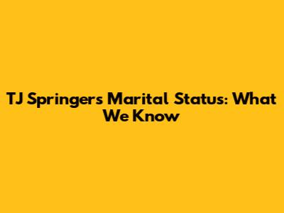 TJ Springer's Marital Status: What We Know