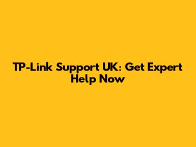 TP-Link Support UK: Get Expert Help Now