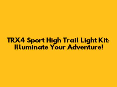 TRX4 Sport High Trail Light Kit: Illuminate Your Adventure!
