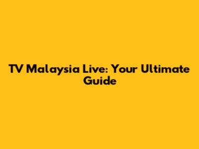 TV Malaysia Live: Your Ultimate Guide