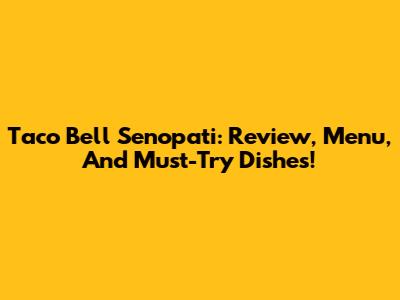Taco Bell Senopati: Review, Menu, And Must-Try Dishes!