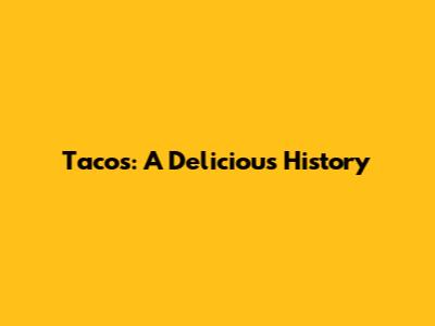 Tacos: A Delicious History