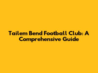 Tailem Bend Football Club: A Comprehensive Guide