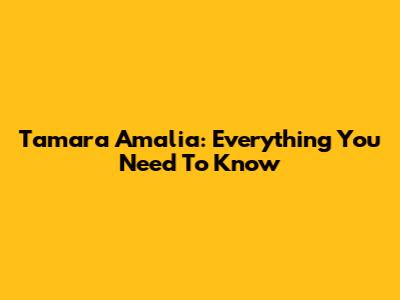 Tamara Amalia: Everything You Need To Know