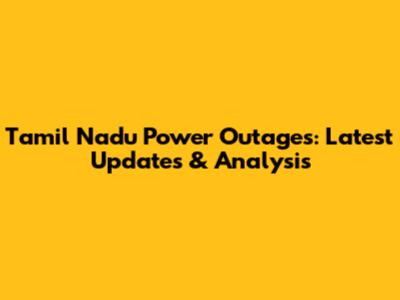 Tamil Nadu Power Outages: Latest Updates & Analysis