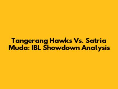 Tangerang Hawks Vs. Satria Muda: IBL Showdown Analysis
