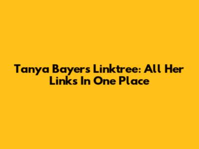 Tanya Bayer's Linktree: All Her Links In One Place