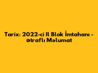Tarix: 2022-ci Il Blok İmtahanı - Ətraflı Məlumat