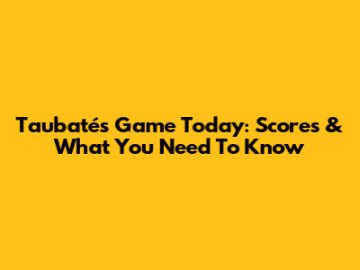 Taubaté's Game Today: Scores & What You Need To Know
