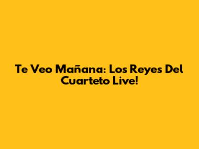 Te Veo Mañana: Los Reyes Del Cuarteto Live!