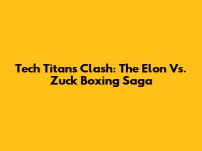 Tech Titans Clash: The Elon Vs. Zuck Boxing Saga