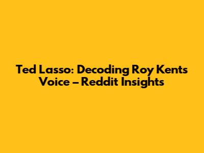 Ted Lasso: Decoding Roy Kent's Voice – Reddit Insights