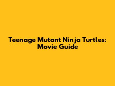 Teenage Mutant Ninja Turtles: Movie Guide